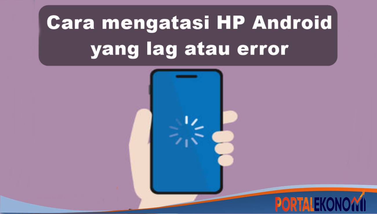 Cara Mengatasi HP Android Yang Lag Atau Error Portal Ekonomi