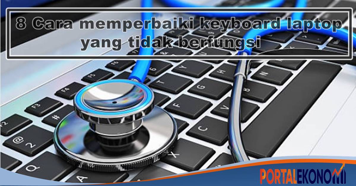 8 Cara Memperbaiki Keyboard Laptop Yang Rusak (Tidak Berfungsi)