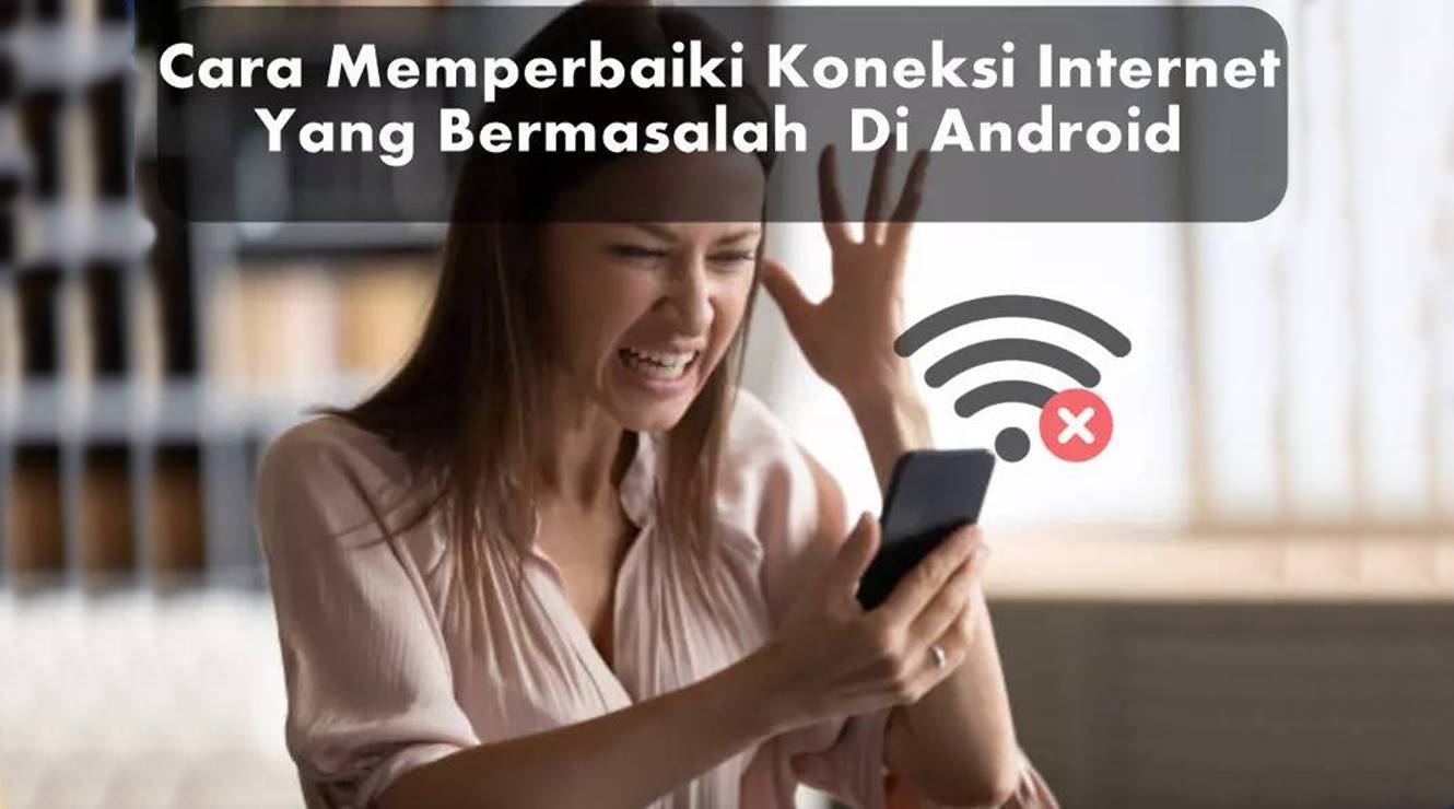 Cara Mudah Memperbaiki Koneksi Internet Di Android Yang Bermasalah